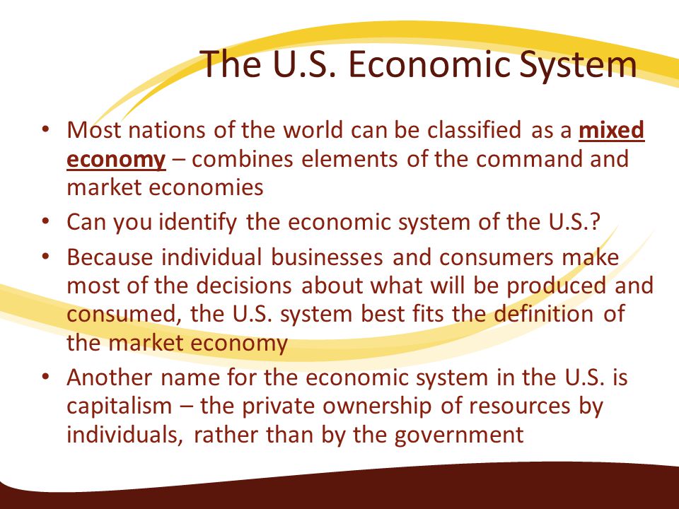 The U.S. Economic System Most nations of the world can be classified as a mixed economy – combines elements of the command and market economies.