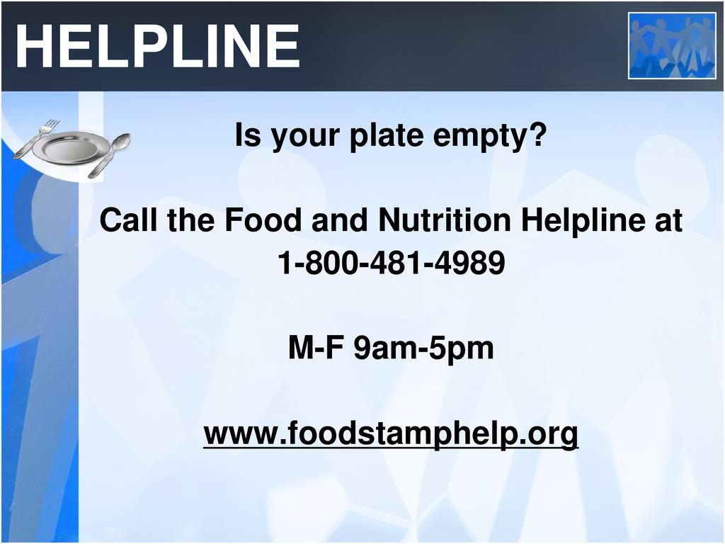 Call the Food and Nutrition Helpline at