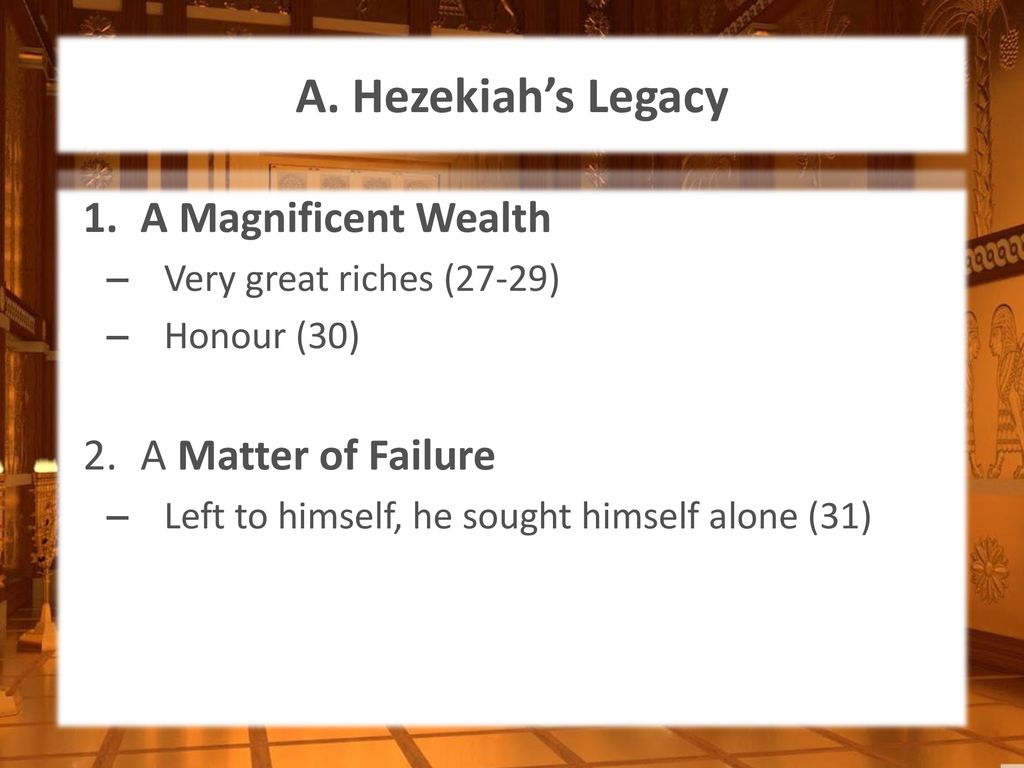 A. Hezekiah’s Legacy A Magnificent Wealth A Matter of Failure