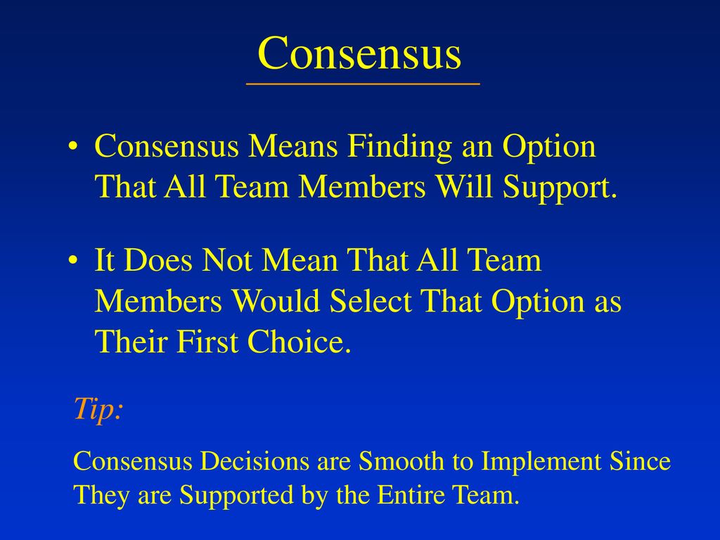 Consensus Consensus Means Finding an Option That All Team Members Will Support.