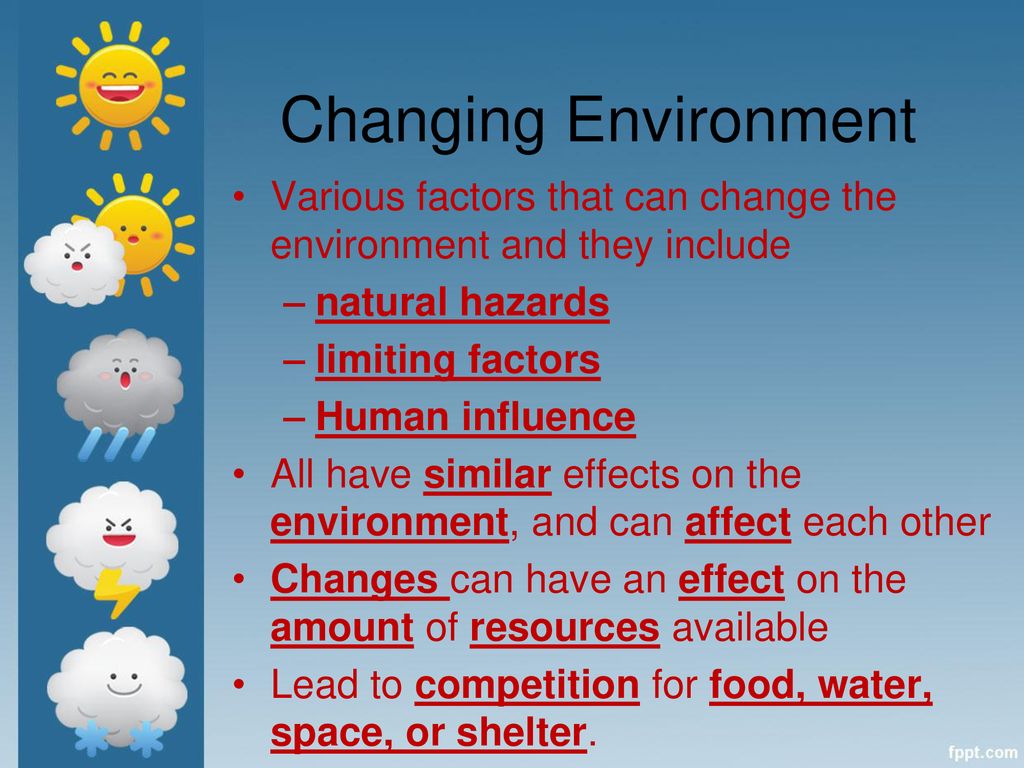 Changing Environment Various factors that can change the environment and they include. natural hazards.