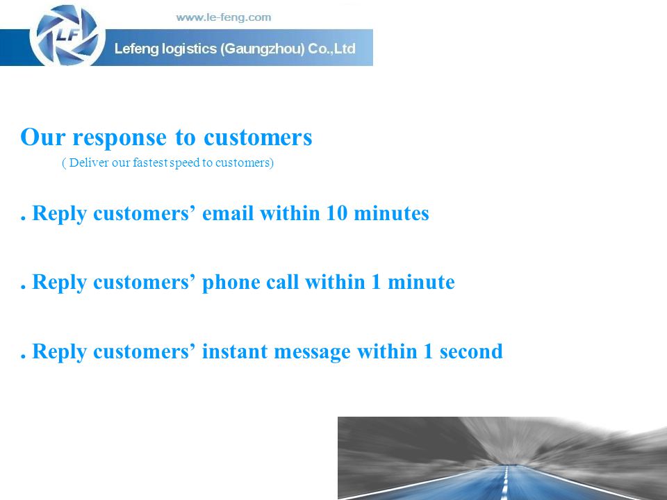 Our response to customers . Reply customers’  within 10 minutes