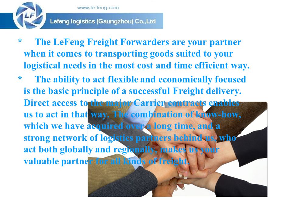 * The LeFeng Freight Forwarders are your partner when it comes to transporting goods suited to your logistical needs in the most cost and time efficient way.