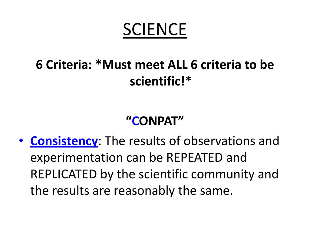 6 Criteria: *Must meet ALL 6 criteria to be scientific!*