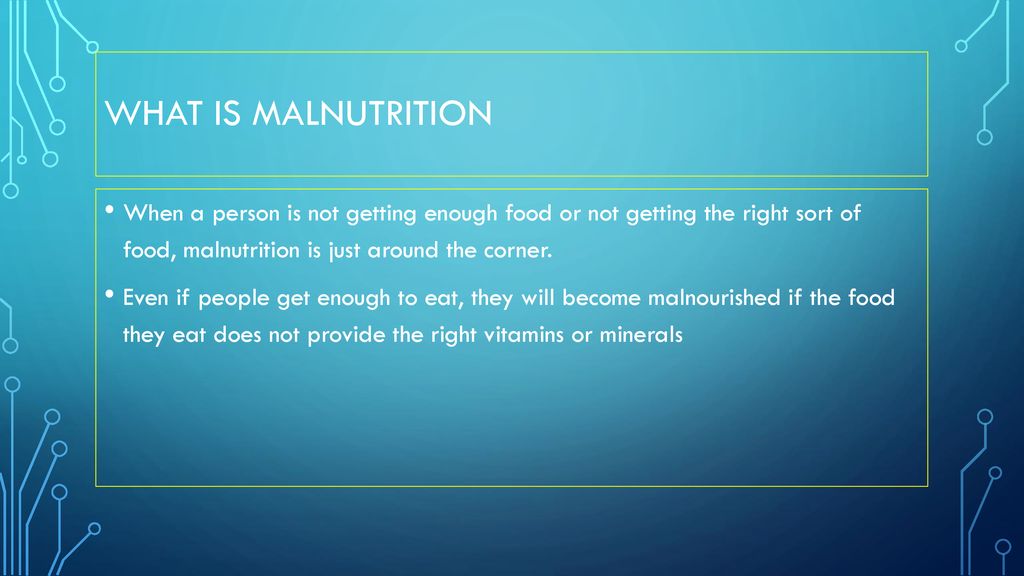What is malnutrition When a person is not getting enough food or not getting the right sort of food, malnutrition is just around the corner.