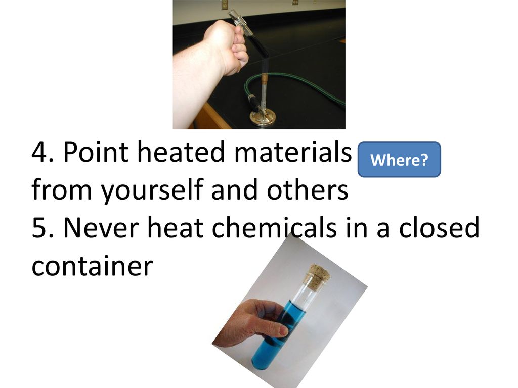 4. Point heated materials away from yourself and others 5