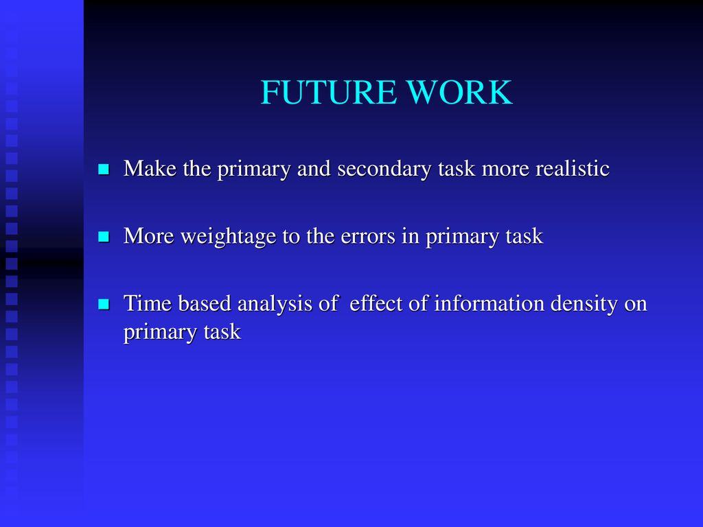 FUTURE WORK Make the primary and secondary task more realistic