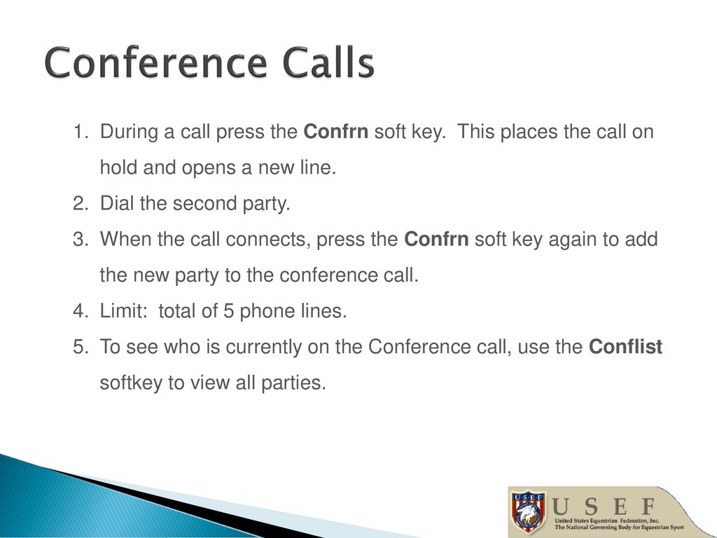 Conference Calls During a call press the Confrn soft key. This places the call on hold and opens a new line.