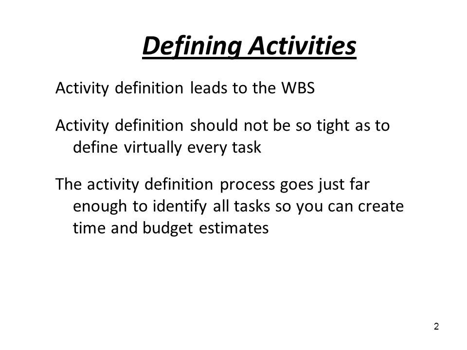 Defining Activities Activity definition leads to the WBS