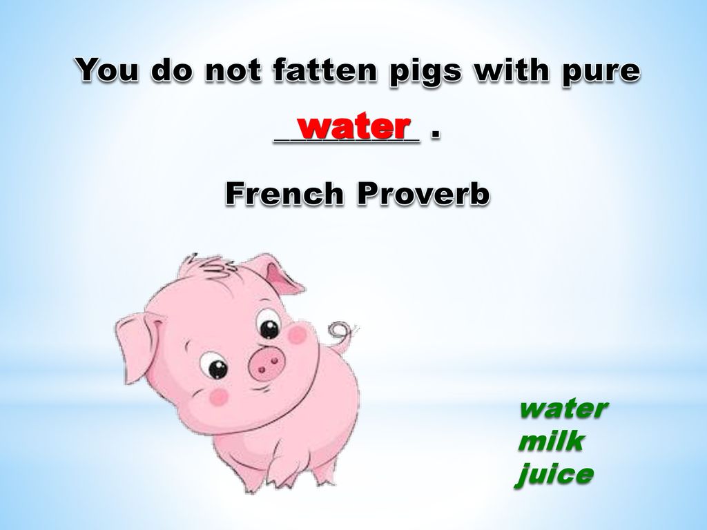 You do not fatten pigs with pure _________ .