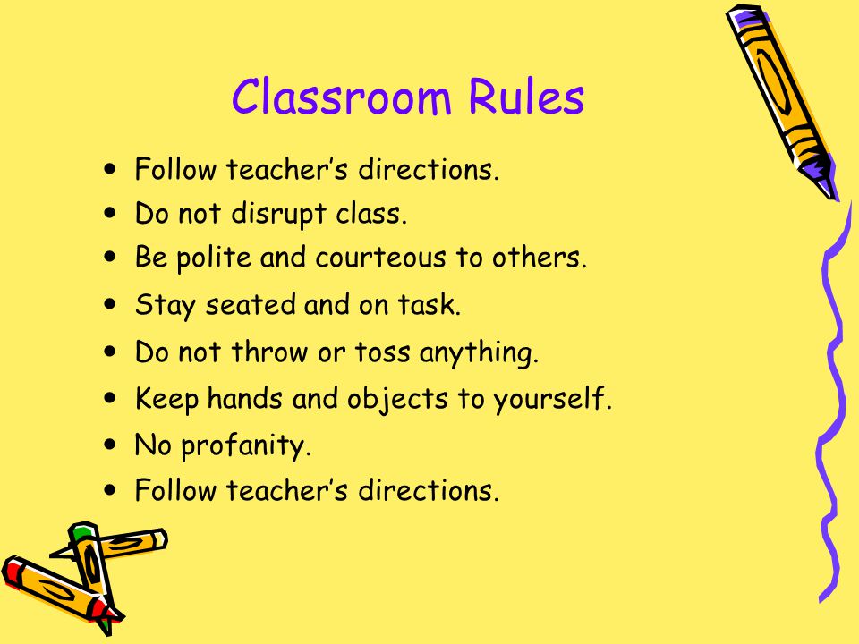 Classroom Rules Follow teacher’s directions. Do not disrupt class.