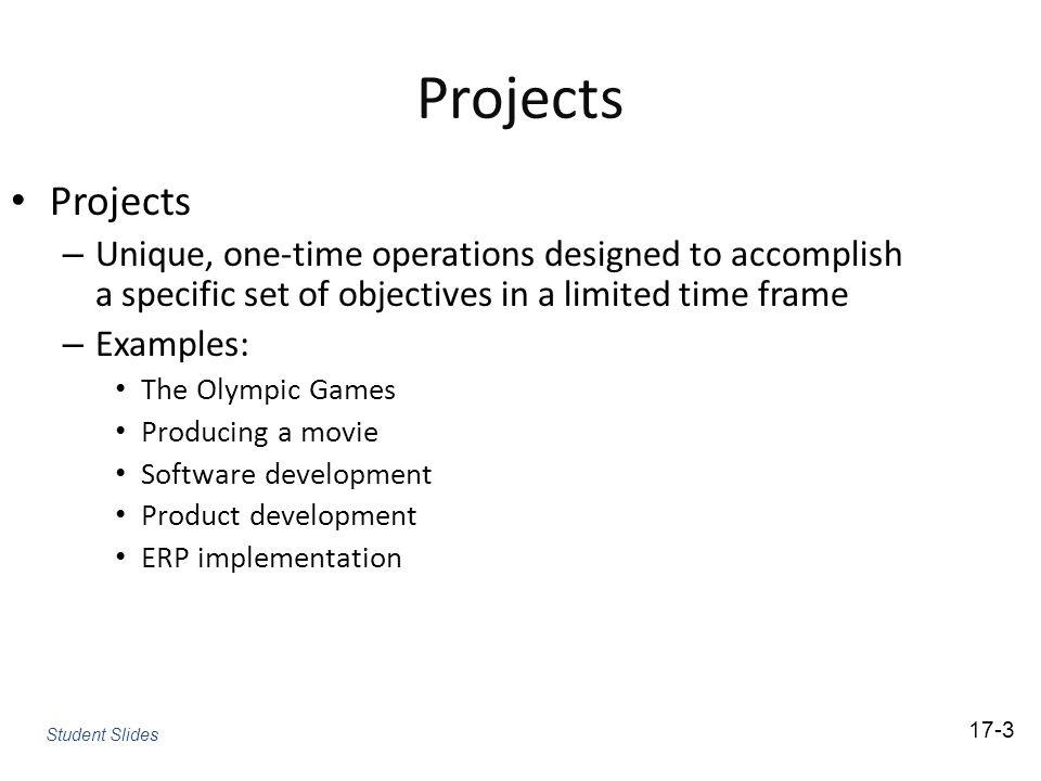 Projects Projects. Unique, one-time operations designed to accomplish a specific set of objectives in a limited time frame.