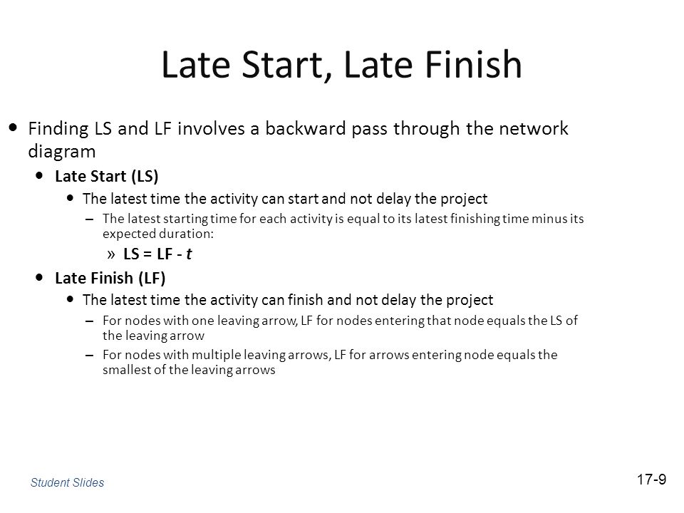 Late Start, Late Finish Finding LS and LF involves a backward pass through the network diagram. Late Start (LS)