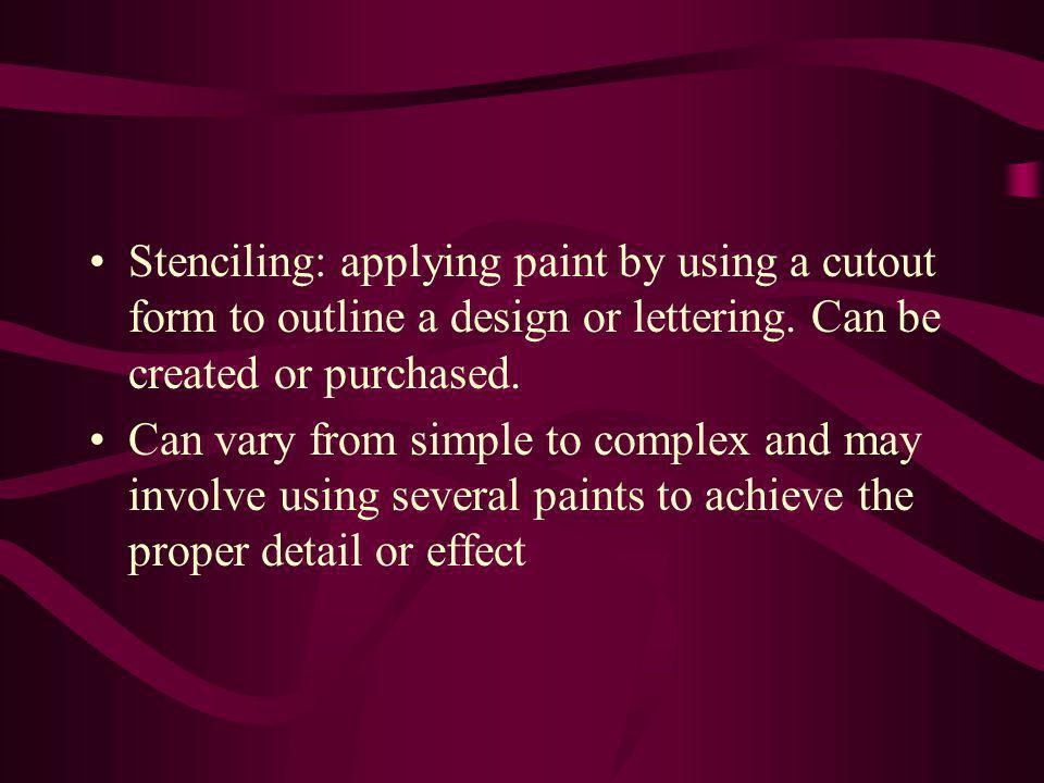 Stenciling: applying paint by using a cutout form to outline a design or lettering. Can be created or purchased.