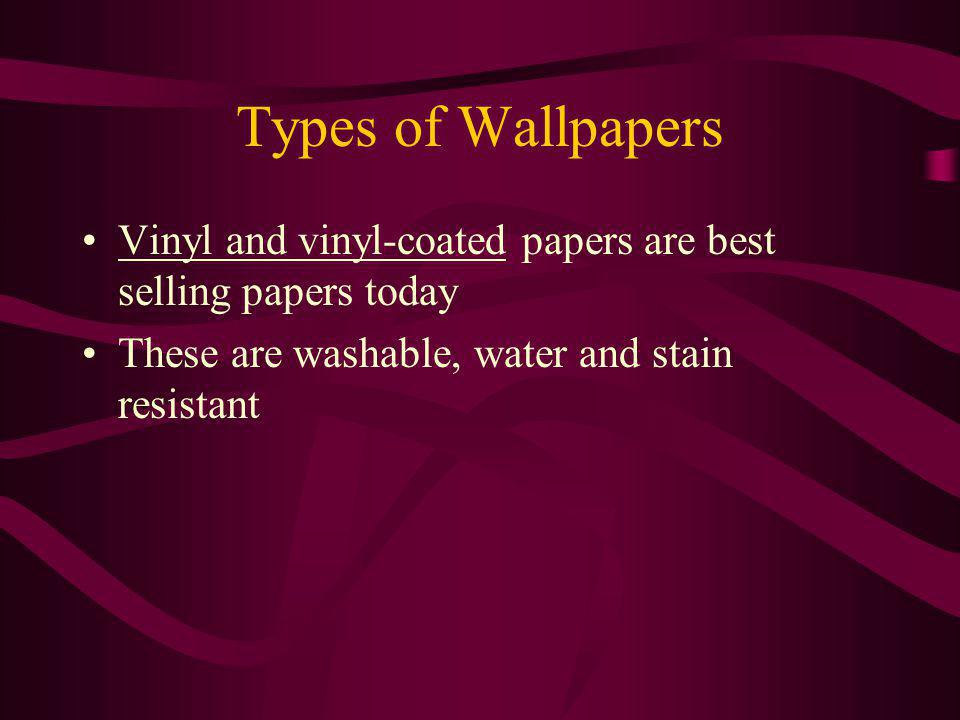 Types of Wallpapers Vinyl and vinyl-coated papers are best selling papers today.