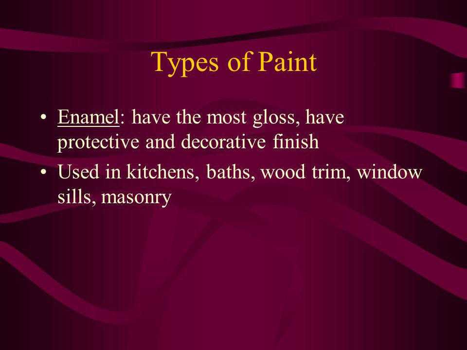 Types of Paint Enamel: have the most gloss, have protective and decorative finish.