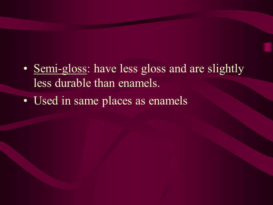 Semi-gloss: have less gloss and are slightly less durable than enamels.