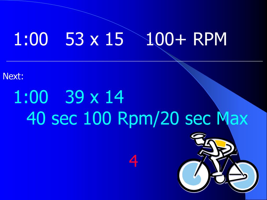 1:00 53 x RPM Next: 1:00 39 x sec 100 Rpm/20 sec Max 4