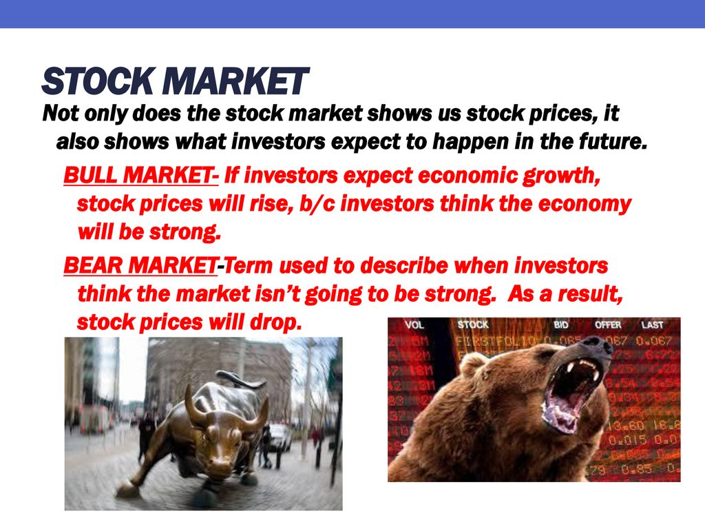 STOCK MARKET Not only does the stock market shows us stock prices, it also shows what investors expect to happen in the future.