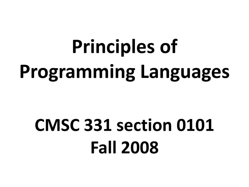 Principles of Programming Languages CMSC 331 section 0101 Fall ppt download