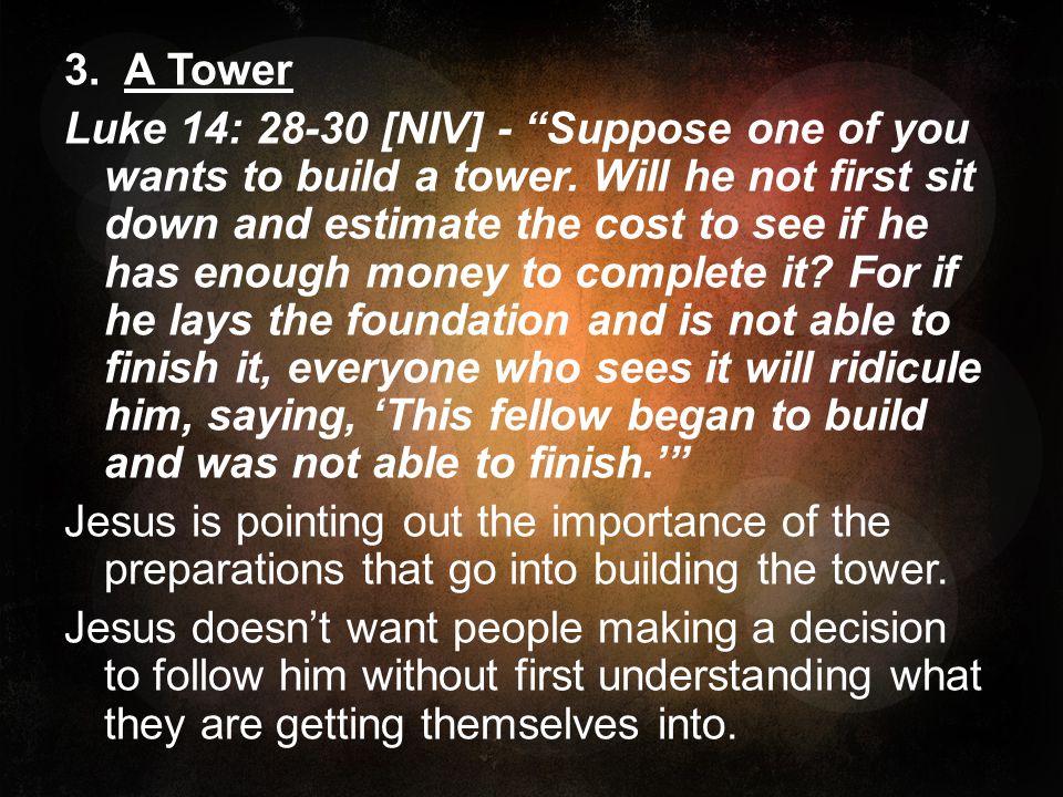 3. A Tower Luke 14: [NIV] - Suppose one of you wants to build a tower.
