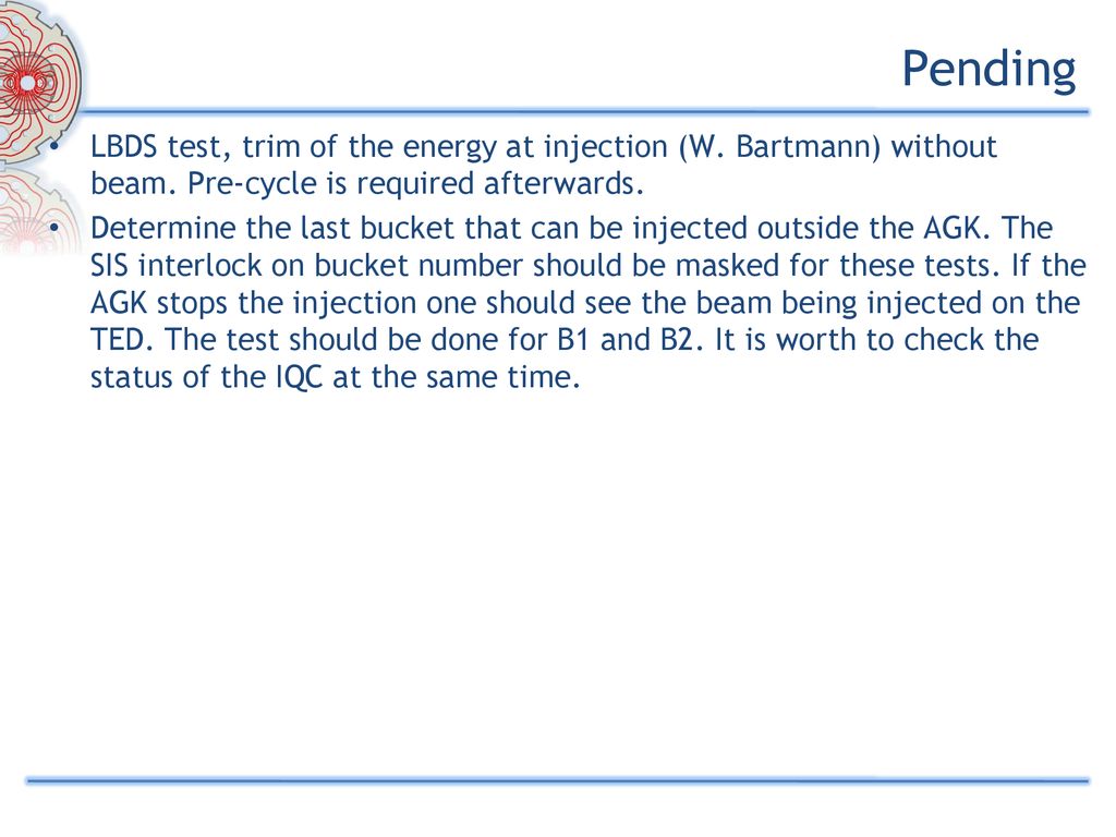 Pending LBDS test, trim of the energy at injection (W. Bartmann) without beam. Pre-cycle is required afterwards.