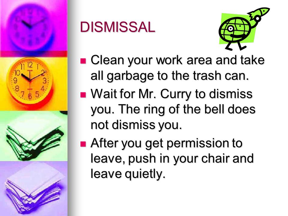 DISMISSAL Clean your work area and take all garbage to the trash can.