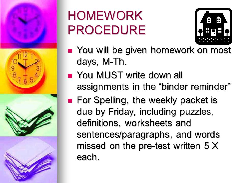 HOMEWORK PROCEDURE You will be given homework on most days, M-Th.