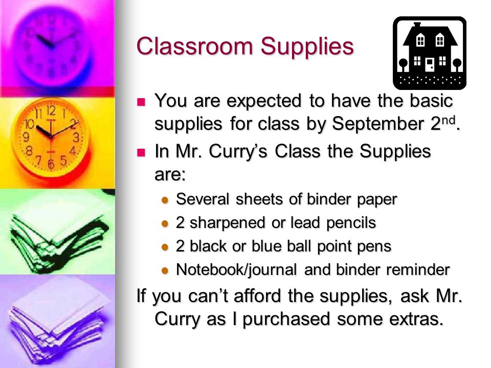 Classroom Supplies You are expected to have the basic supplies for class by September 2nd. In Mr. Curry’s Class the Supplies are: