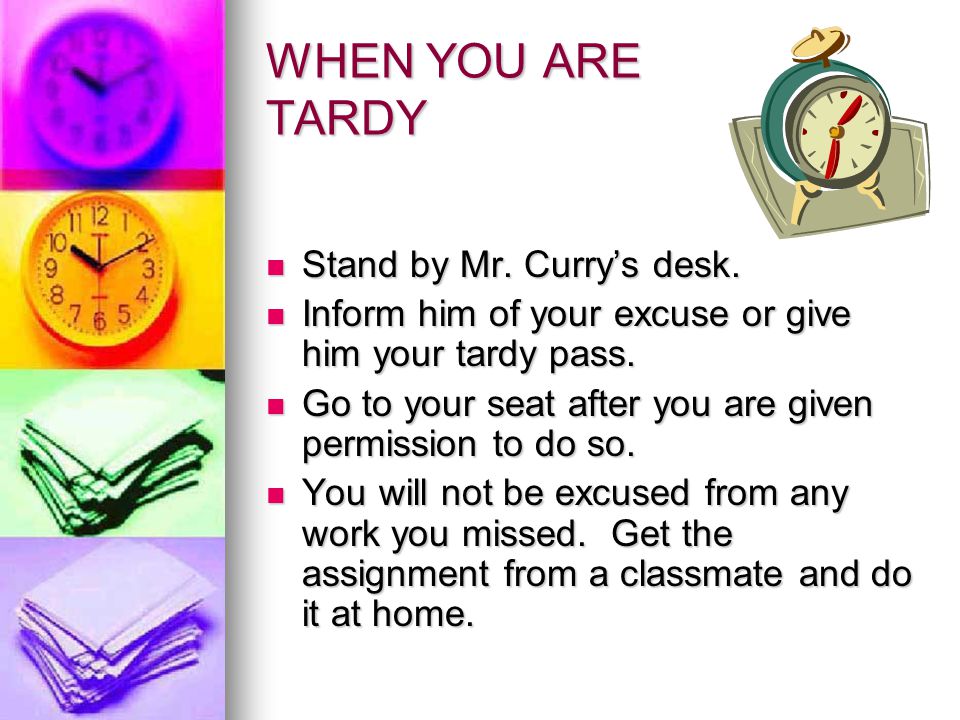 WHEN YOU ARE TARDY Stand by Mr. Curry’s desk.