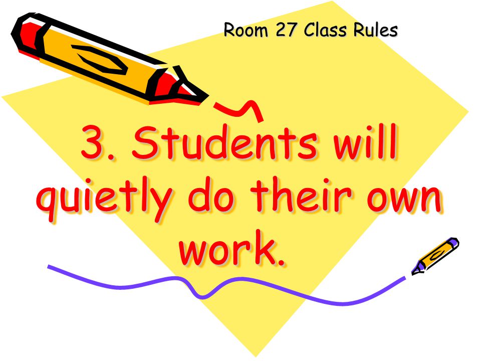 3. Students will quietly do their own work.