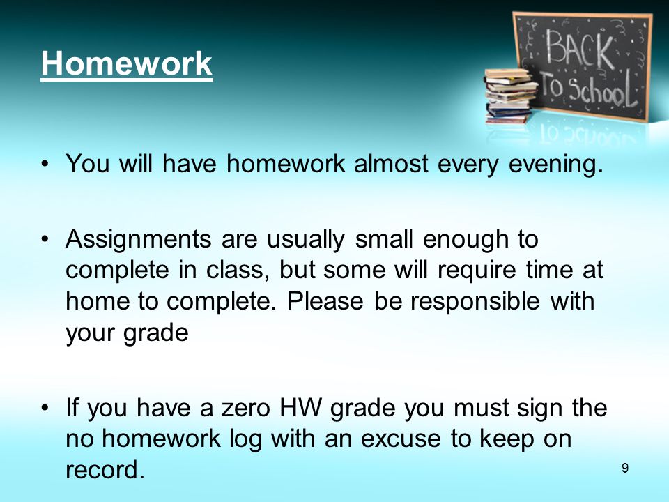 Homework You will have homework almost every evening.