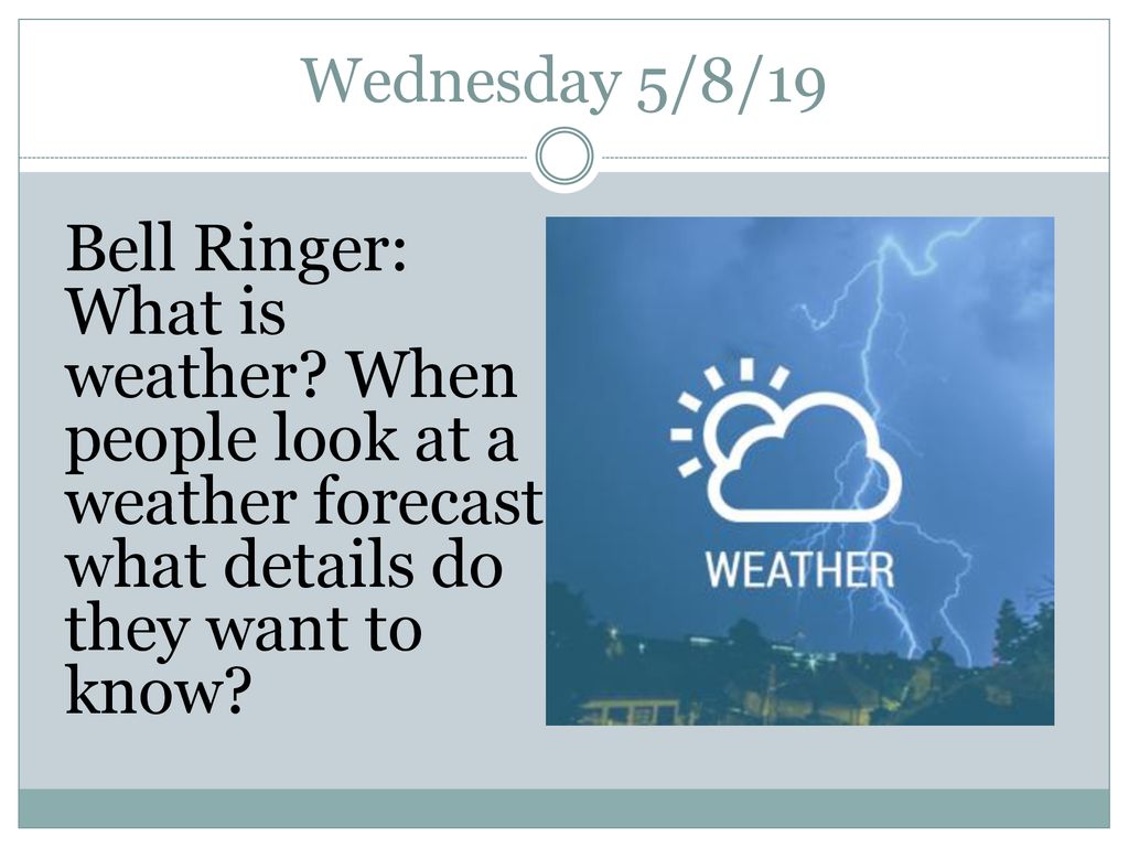 Wednesday 5/8/19 Bell Ringer: What is weather.