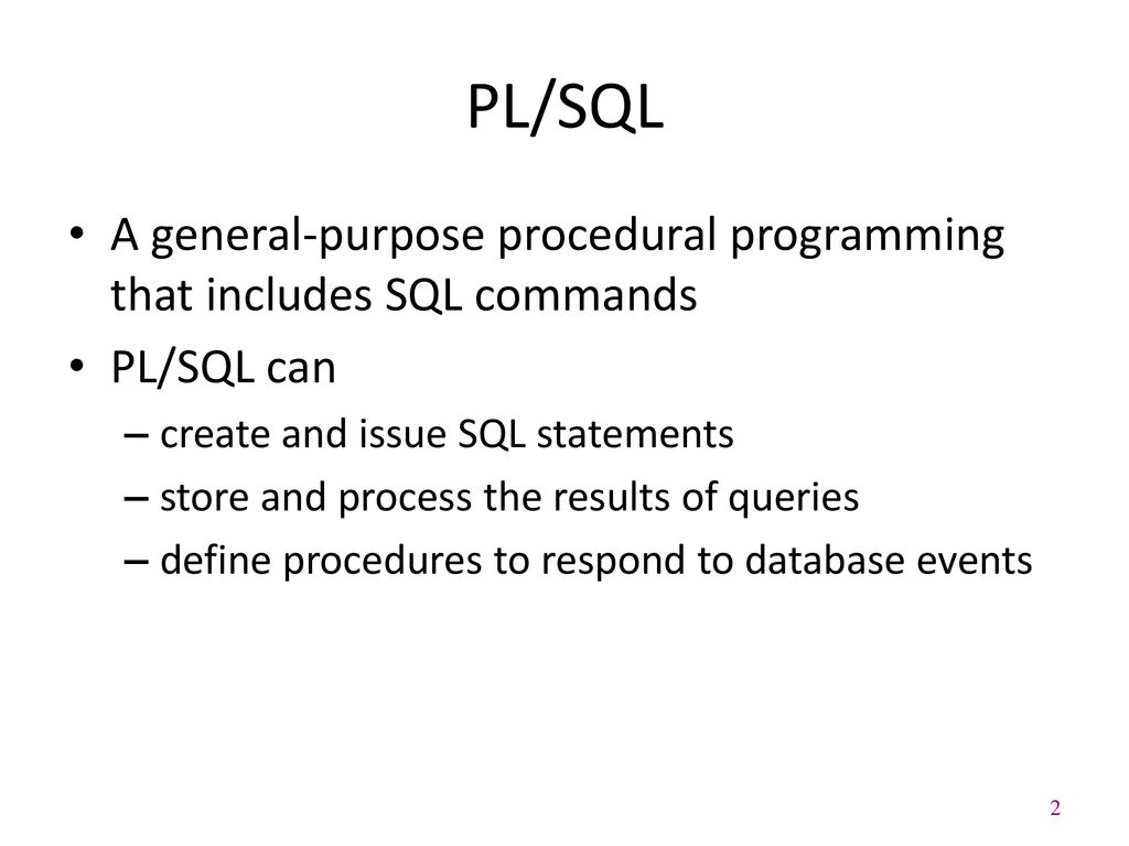 PL/SQL A general-purpose procedural programming that includes SQL commands. PL/SQL can. create and issue SQL statements.