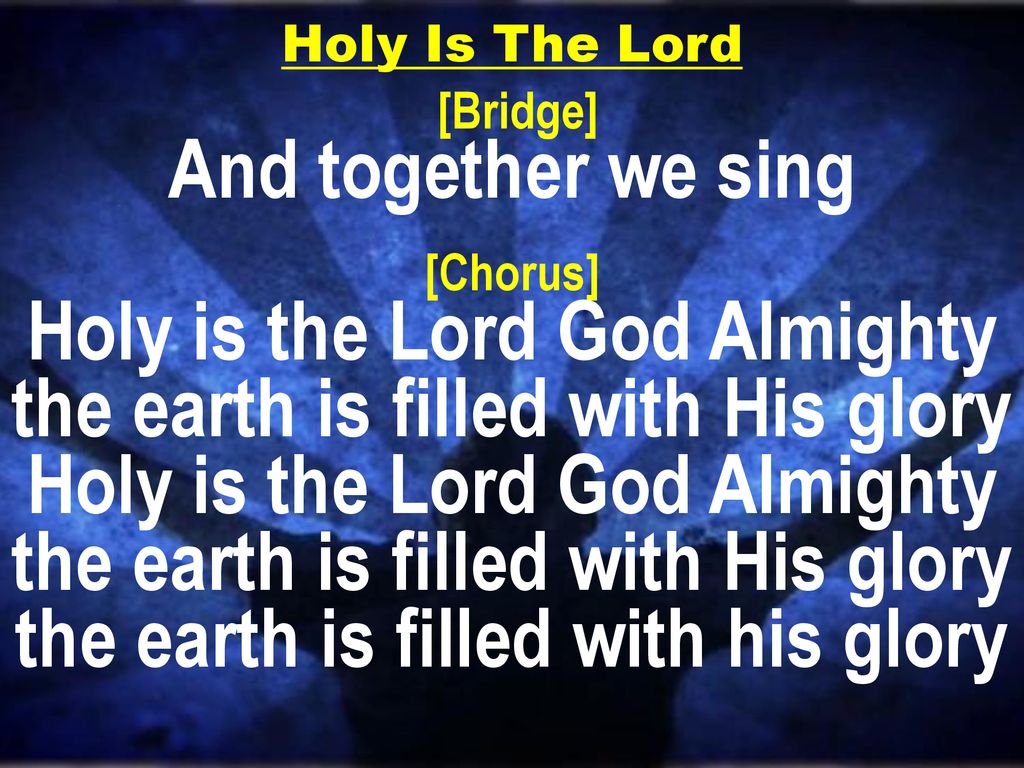 Holy is the Lord God Almighty the earth is filled with His glory