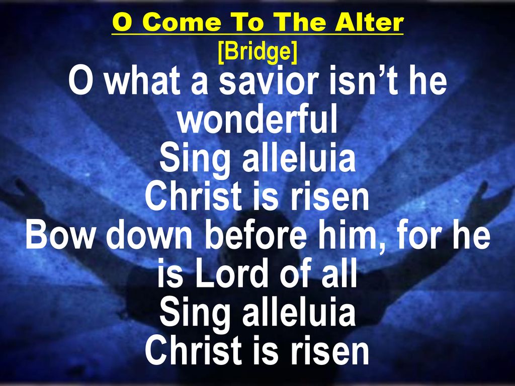 O what a savior isn’t he wonderful Sing alleluia Christ is risen