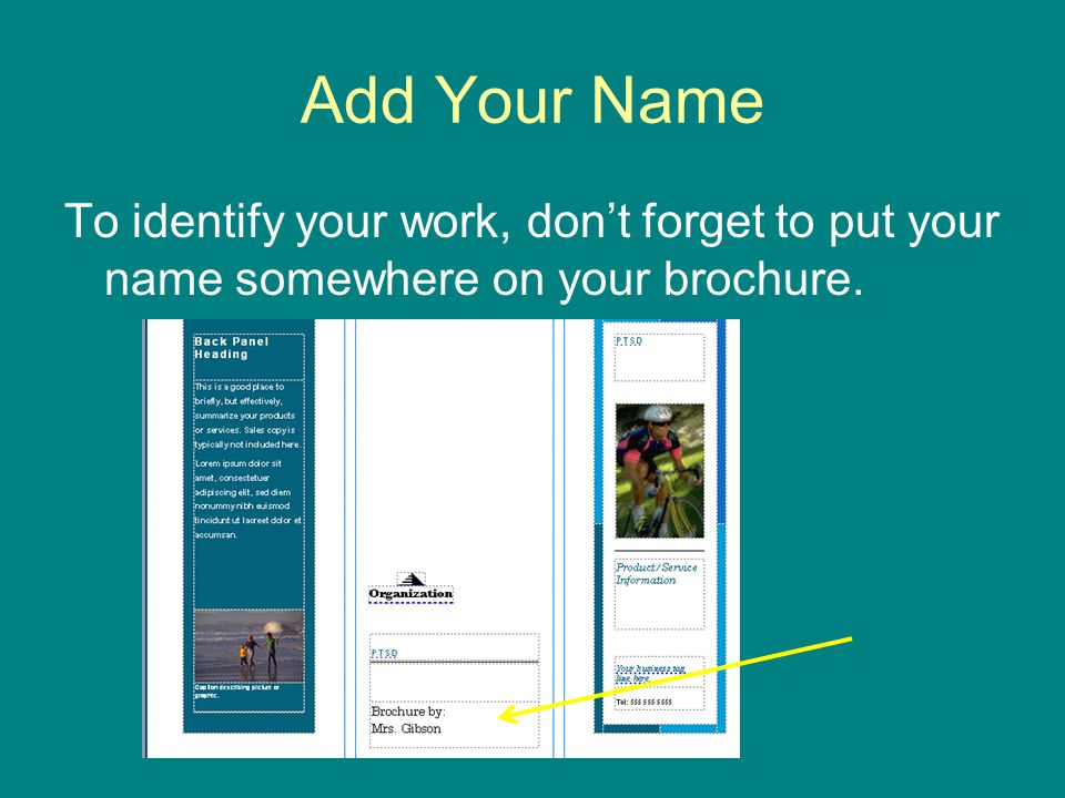 Add Your Name To identify your work, don’t forget to put your name somewhere on your brochure.
