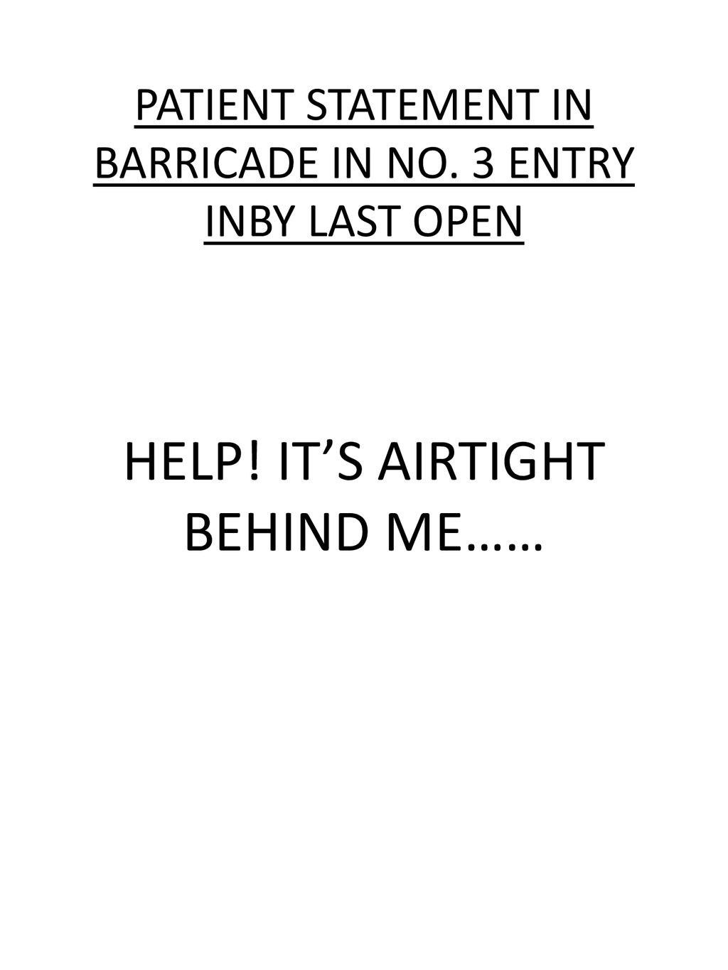 PATIENT STATEMENT IN BARRICADE IN NO. 3 ENTRY INBY LAST OPEN