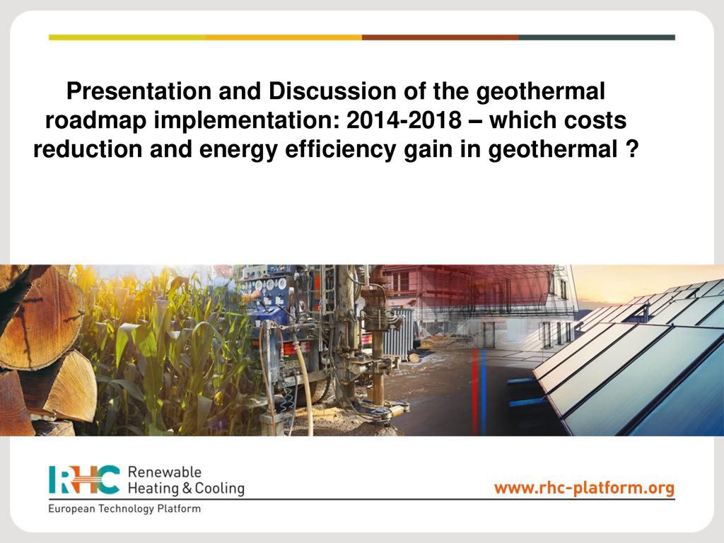 Presentation and Discussion of the geothermal roadmap implementation: – which costs reduction and energy efficiency gain in geothermal