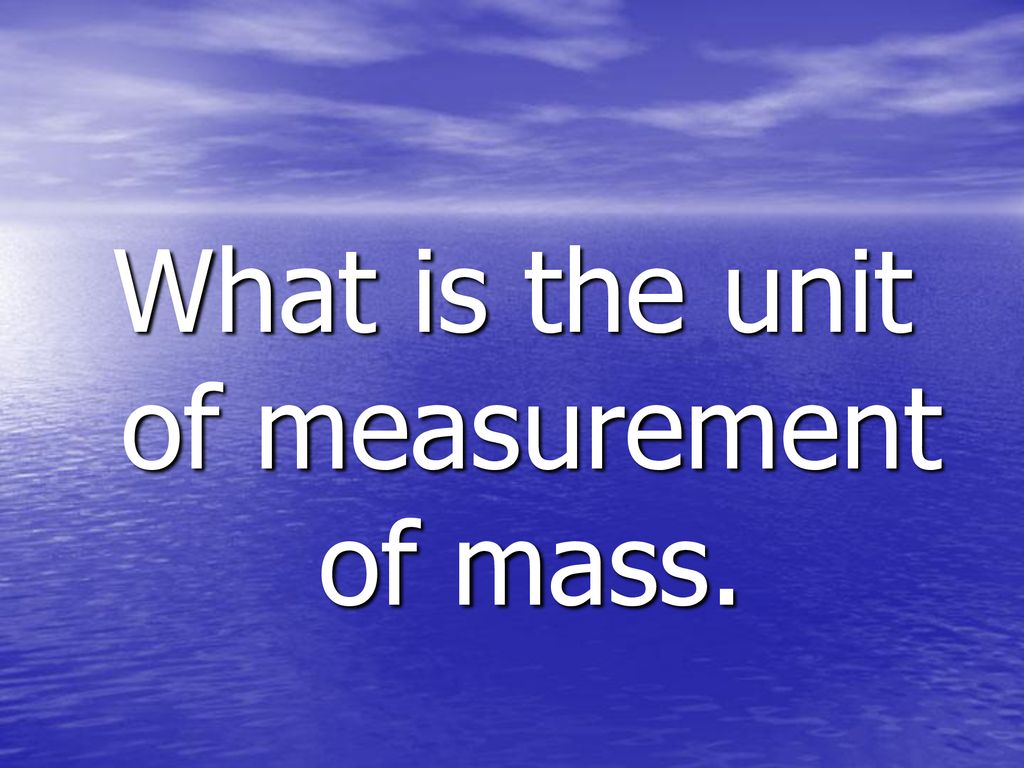 what-is-the-unit-of-measurement-of-mass-ppt-download