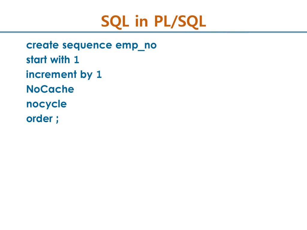 SQL in PL/SQL create sequence emp_no start with 1 increment by 1