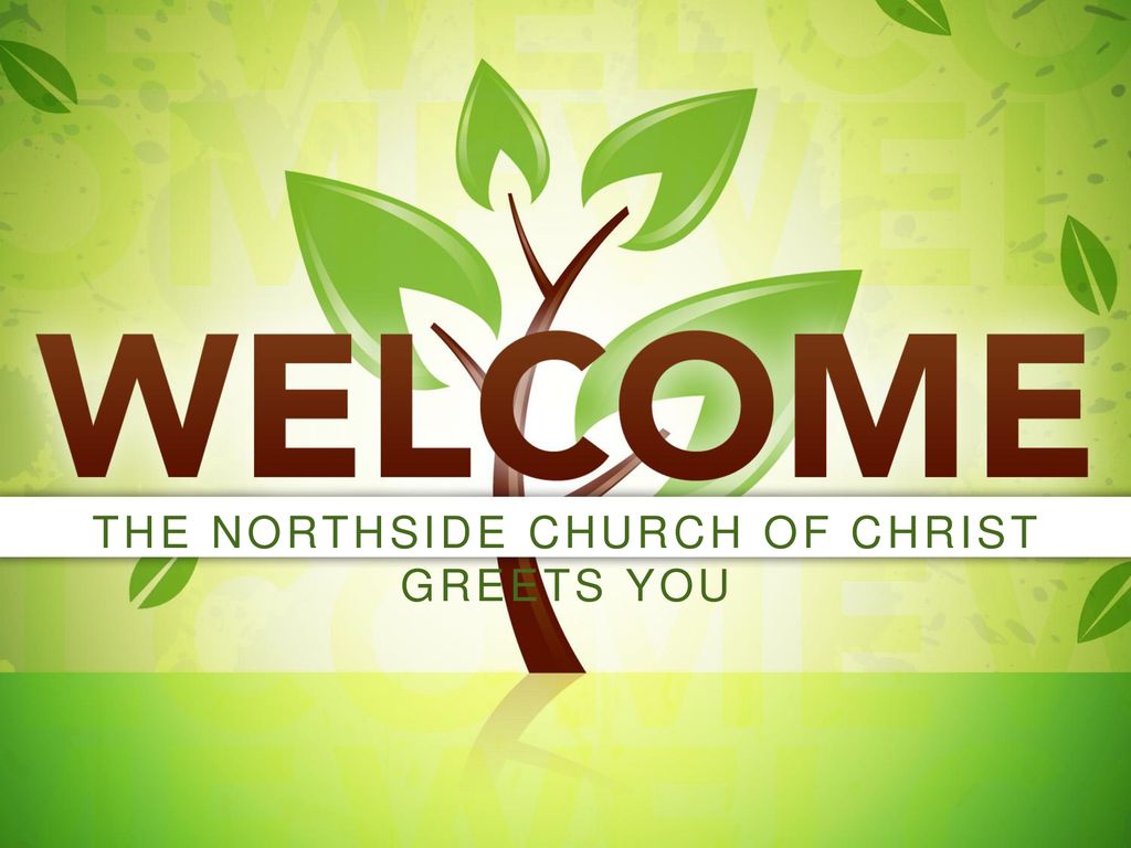 THE NORTHSIDE CHURCH OF CHRIST GREETS YOU - ppt download