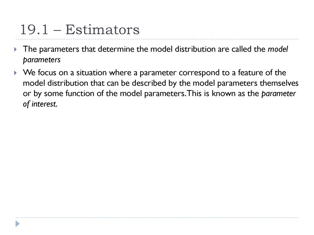 19.1 – Estimators The parameters that determine the model distribution are called the model parameters.