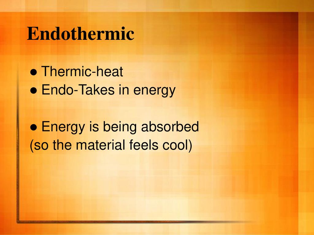 Endothermic Thermic-heat Endo-Takes in energy Energy is being absorbed
