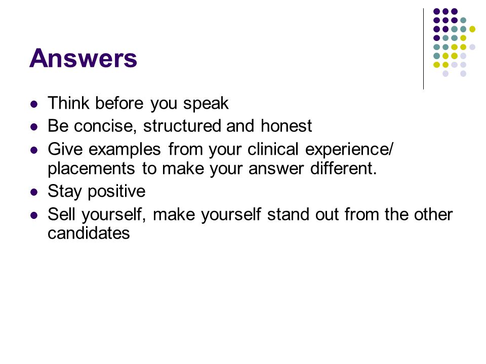 Answers Think before you speak Be concise, structured and honest