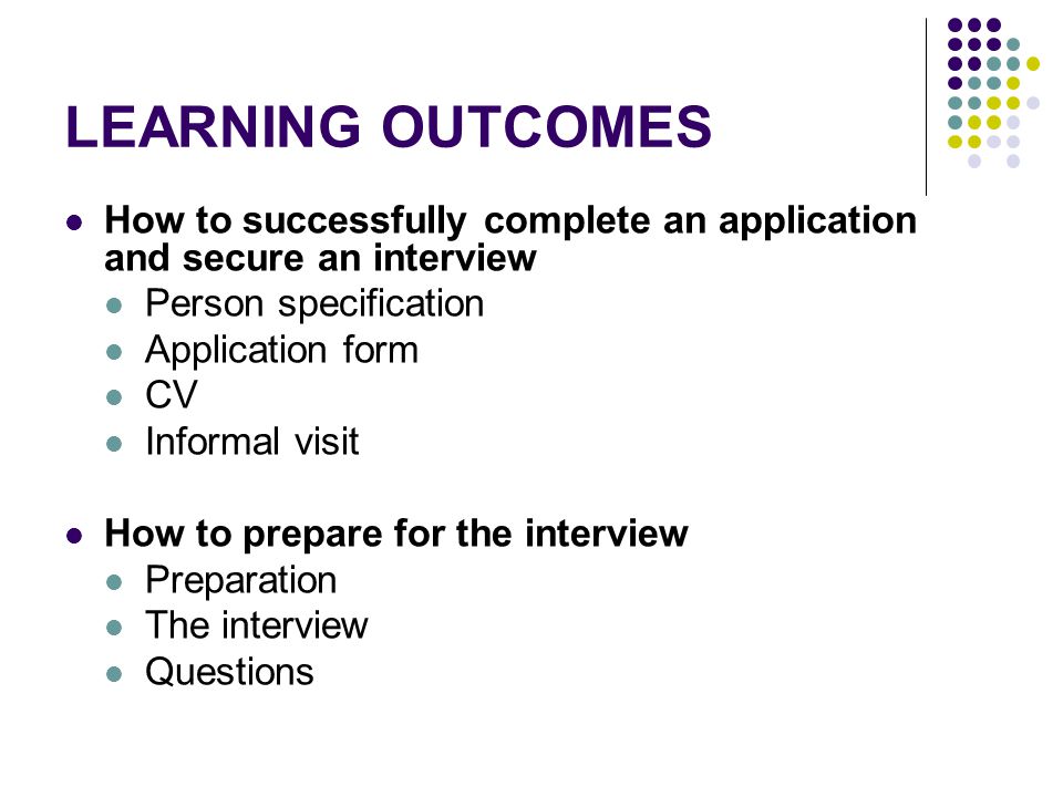 LEARNING OUTCOMES How to successfully complete an application and secure an interview. Person specification.