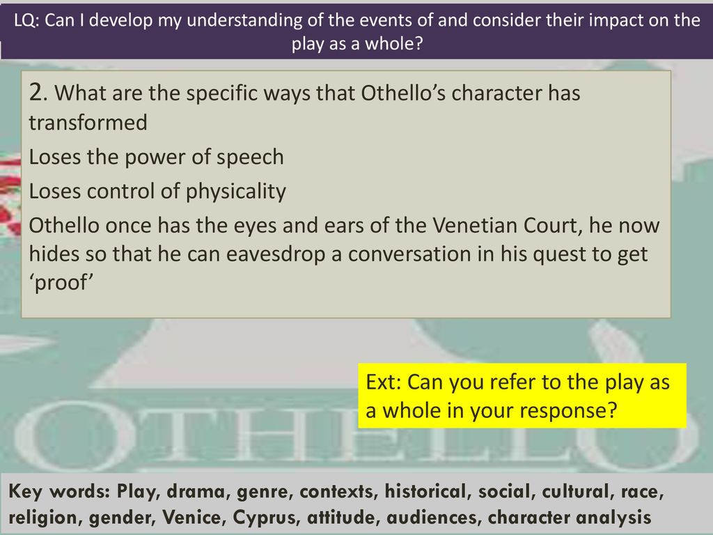 2. What are the specific ways that Othello’s character has transformed