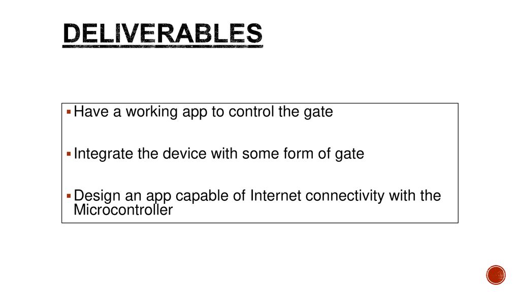 Deliverables Have a working app to control the gate