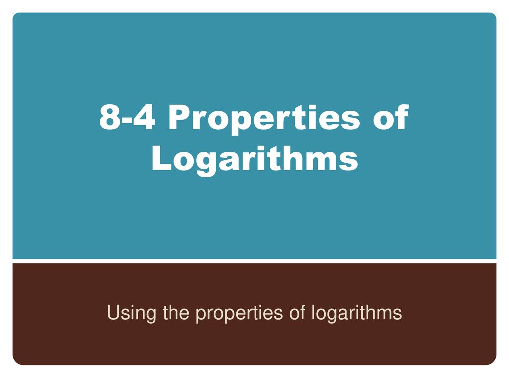 8-4 Properties of Logarithms - ppt download