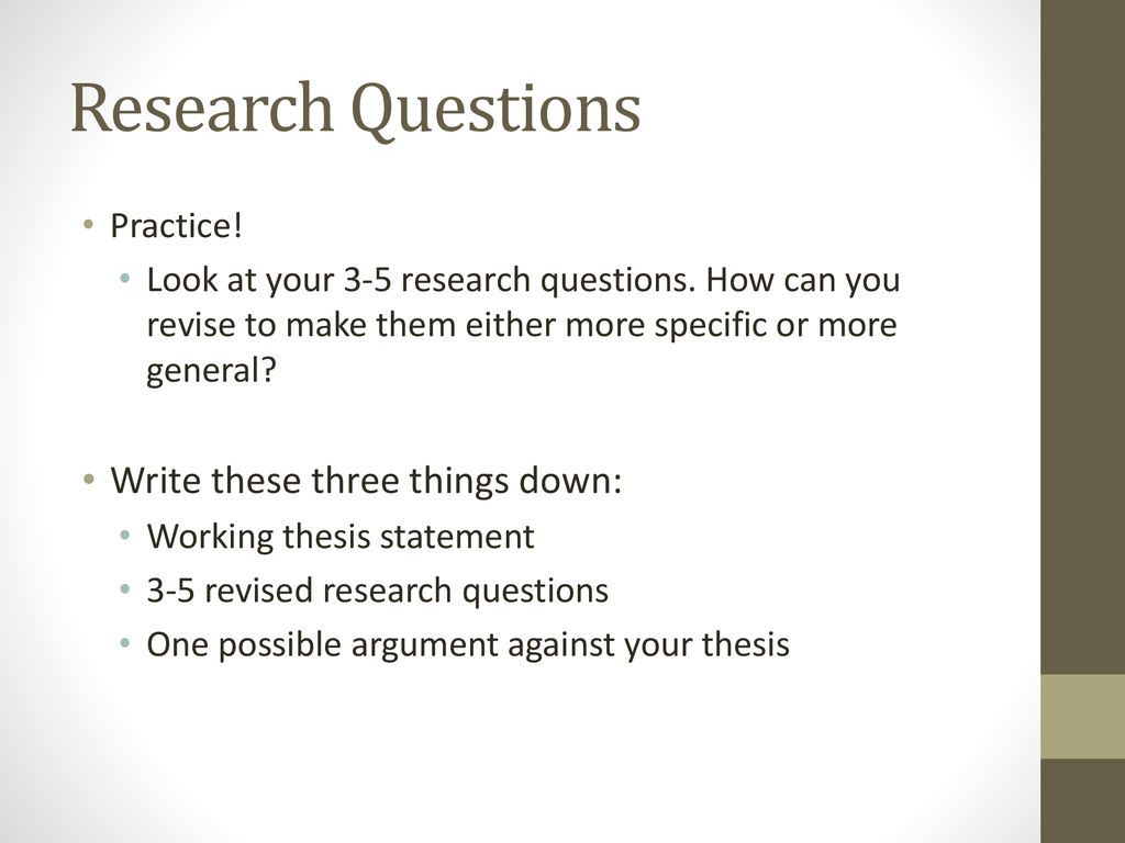 Research Questions Write these three things down: Practice!